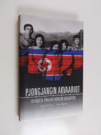 Pjongjangin akvaariot : 10 vuotta Pohjois-Korean gulagissa