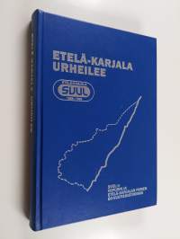 Etelä-Karjala urheilee : SVUL:n Viipurin ja Etelä-Karjalan piirin historiikki vuosilta 1906-1986