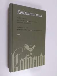 Kotiseutuni mun : kirjoituksia Kotiseudun &amp; Hiidenkiven sadalta vuodelta