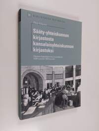 Sääty-yhteiskunnan kirjastosta kansalaisyhteiskunnan kirjastoksi - yleisten kirjastojemme murroskausi 1890-luvulta 1920-luvulle