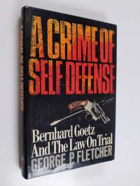 A crime of self-defense : Bernhard Goetz and the law on trial