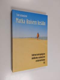 Matka ikuiseen kesään : kulttuuriantropologinen näkökulma suomalaisten etelänmatkailuun