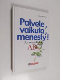 Palvele, vaikuta, menesty : menestyvän asiakaspalvelijan ABC