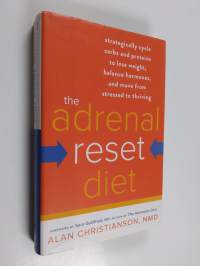 The Adrenal Reset Diet - Strategically Cycle Carbs and Proteins to Lose Weight, Balance Hormones, and Move from Stressed to Thriving