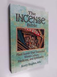 The Incense Bible - Plant Scents that Transcend World Culture, Medicine, and Spirituality