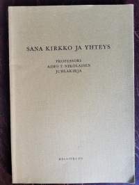 Sana kirkko ja yhteys : professori Aimo T. Nikolaisen juhlakirja hänen täyttäessään 60 vuotta 10.7.1972