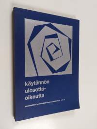 Käytännön ulosotto-oikeutta : teoksen aineisto perustuu lakimiesliiton koulutuskeskuksen Helsingissä 1974 järjestämään kurssiin