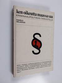 Ken oikeutta maassa saa - Kriminaalipolitiikan tarkastelua