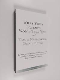 What Your Clients Won&#039;t Tell You and Your Managers Don&#039;t Know