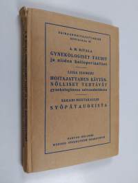 Gynekologiset taudit ja niiden hoitoperiaatteet ; Hoitajattaren käytännölliset tehtävät gynekologisessa sairaanhoidossa ; Syöpätaudeista