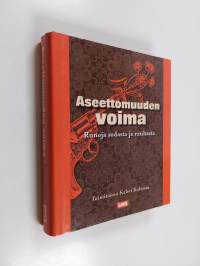 Aseettomuuden voima : runoja sodasta ja rauhasta