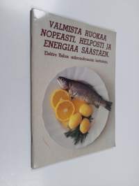 Valmista ruokaa nopeasti, helposti ja energiaa säästäen : Elektro helios-mikroaaltouunin keittokirja