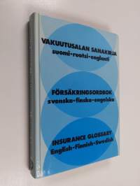 Vakuutusalan sanakirja : suomi-ruotsi-englanti = Försäkringsordbok : svenska-finska-engelska = Insurance glossary : English-Finnish-Swedish