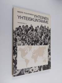 Yhteinen yhteiskuntamme : 1. luokan yhteiskuntaopin työ- ja oppikirja