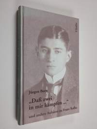 &quot;Dass zwei in mir kämpfen--&quot; und andere Aufsätze zu Kafka