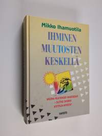 Ihminen muutosten keskellä : rentoutumiskyky, hypnoosi, itsehypnoosi, mielikuvat, kosketus, usko ja leikkimieli avuksemme