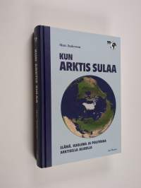 Kun arktis sulaa : elämä, kuolema ja politiikka arktisella alueella