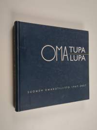 Oma tupa, oma lupa : Suomen omakotiliitto 1947-2007 : omakotiliikkeen ja -rakentamisen sekä pientaloasumisen historiaa ja kehitysvaiheita