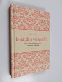 Isoäidin viisaudet : hyviä vanhanajan ohjeita sukupolvilta toisille