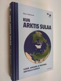 Kun arktis sulaa : elämä, kuolema ja politiikka arktisella alueella