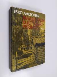 Maaseudun kulttuuriperintö : kirjoitelmia perinteellisestä ja muuttuvasta talonpoikaiskulttuurista