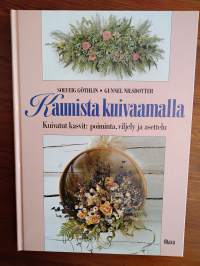 Kaunista kuivaamalla - Kuivatut kasvit : poiminta, viljely ja asettelu