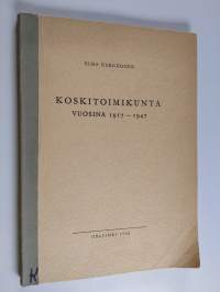 Koskitoimikunta vuosina 1917-1947 : koskivoimakomiteat : koskirakennustoimikunta