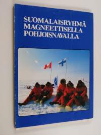 Suomalaisryhmä magneettisella pohjoisnavalla : Retkiryhmä 76:n hiihtovaellus magneettiselle pohjoisnavalle keväällä 1981