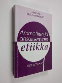 Ammattien ja ansaitsemisen etiikka : näkemyksiä ammattien, johtamisen ja liike-elämän arvoista