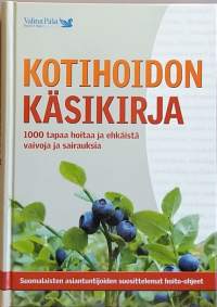 Kotihoidon käsikirja - 1000 tapaa hoitaa ja ehkäistä vaivoja ja sairauksia. (Hyvinvointi, terveys)