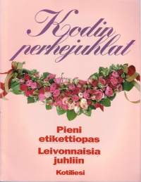 Kodin perhejuhlat - Pieni etikettiopas. Leivonnaisia juhliin, 1996. Kotiliesi. Leivonta ja jälkiruuat