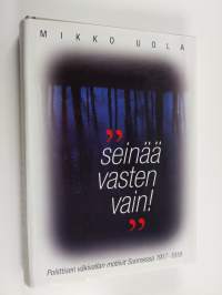 Seinää vasten vain! : poliittisen väkivallan motiivit Suomessa 1917-18