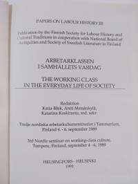 Arbetarklassen i samhällets vardag : Tredje nordiska arbetarkulturseminariet i Tammerfors, Finland 4.-6. september 1989 = The working class in the everyday life o...