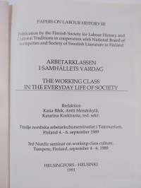 Arbetarklassen i samhällets vardag : Tredje nordiska arbetarkulturseminariet i Tammerfors, Finland 4.-6. september 1989 = The working class in the everyday life o...