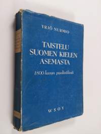 Taistelu Suomen kielen asemasta 1800-luvun puolivälissä : Vuoden 1850 kielisäännöksen syntyhistorian, voimassaolon ja kumoa