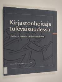 Kirjastonhoitaja tulevaisuudessa : millaista osaamista kirjastot tarvitsevat?