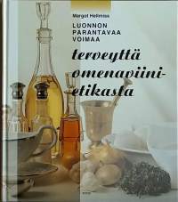 Luonnon parantavaa voimaa - Terveyttä omenaviinietikasta. (Luontaistuotteet, perinnelääketiede, hyvinvointi)
