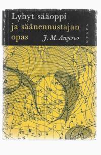 Lyhyt sääoppi ja säänennustajan opas lähinnä Suomen oloja silmällä pitäenKirjaAngervo, J. M. , 1904-1965Otava 1962