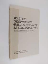 Walter Gropiuksen &quot;Idee und Aufbau des staatlichen Bauhauses 1924&quot; - Walter Gropiuksen &quot;Bauhausin aate ja organisaatio&quot;