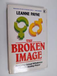 The broken image : restoring sexual wholeness through healing prayer