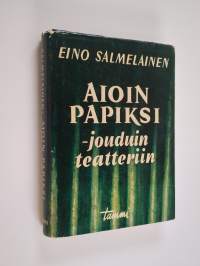 Aioin papiksi - jouduin teatteriin : muistelmia ja mietteitä