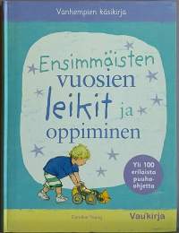 Vanhempien käsikirja - Ensimmäisten vuosien leikit ja oppiminen. (Lastenkirja, ideakirja)