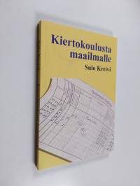 Kiertokoulusta maailmalle : muisteluksia koulun käynnistä 1940-luvulta alkaen sekä sen jälkeen työelämään asettumisesta