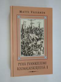 Pyhä evankeliumi Roomalaiskirjeessä - apostoli Paavalin Roomalaiskirjeen selitys. Rm:n luvut 1-8. I osa