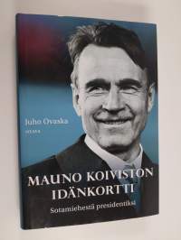 Mauno Koiviston idänkortti : sotamiehestä presidentiksi