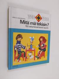 Mitä mä tekisin - 150 askartelutehtävää lapsille ; puuhaa koko vuodeksi ; leikkejä ja askartelutöitä 8-12 -vuotiaille tytöille ja pojille