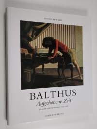 Balthus - aufgehobene Zeit : Gemälde und Zeichnungen 1932-1960