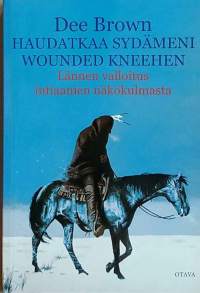 Haudatkaa sydämmeni Wound Kneehen. Sioux- ja cheyennesodat 1865-1890. (Amerikan intiaanisodat)