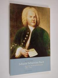 Johann Sebastian Bach - His Life, Work and Influence, 1685-1750
