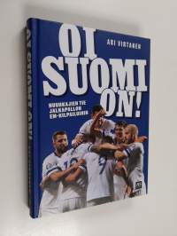 Oi Suomi on! : huuhkajien tie jalkapallon EM-kilpailuihin